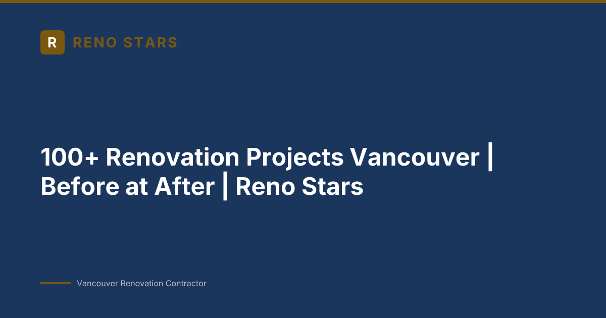 100+ Renovation Projects Vancouver | Before at After | Reno Stars
