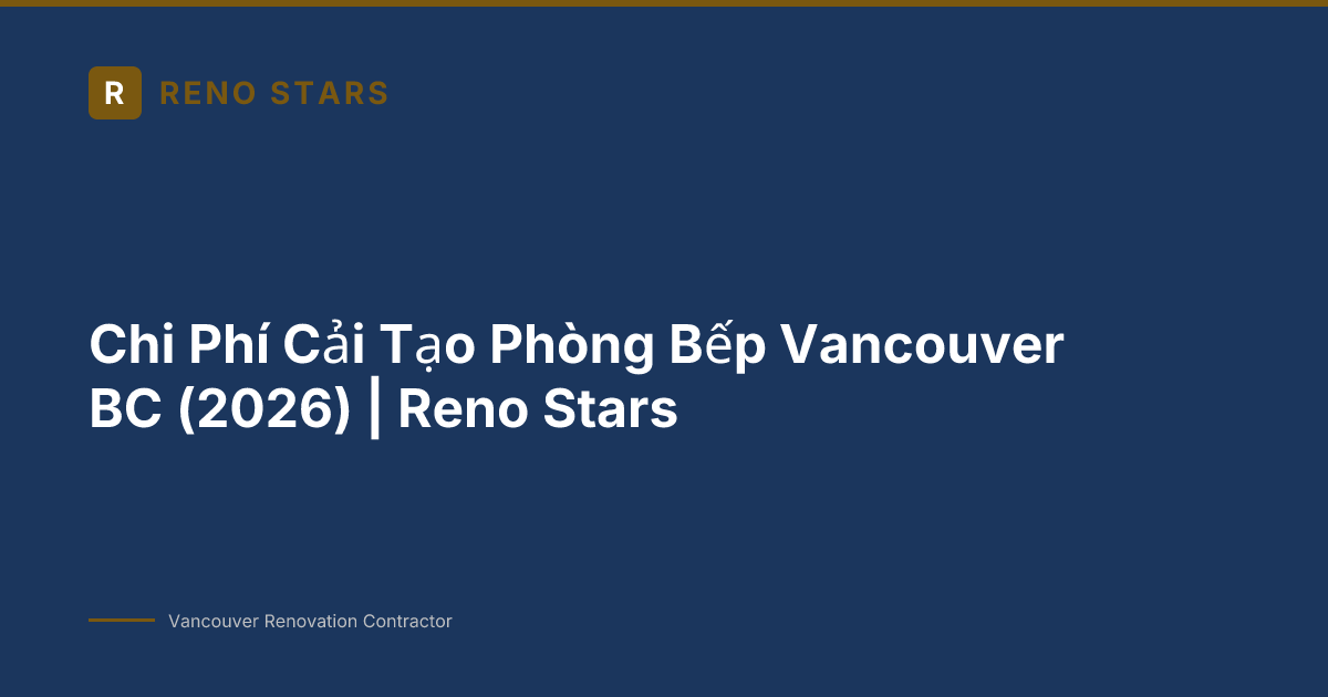 Chi Phí Cải Tạo Phòng Bếp Vancouver BC (2026) | Reno Stars